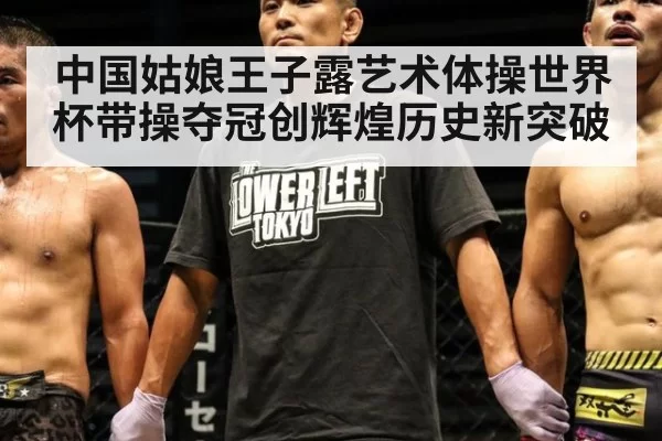 中国姑娘王子露艺术体操世界杯带操夺冠创辉煌历史新突破