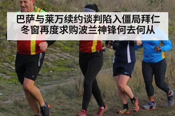 巴萨与莱万续约谈判陷入僵局拜仁冬窗再度求购波兰神锋何去何从